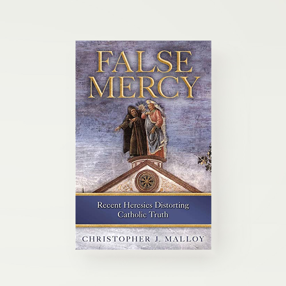 False Mercy: Recent Heresies Distorting Catholic Truth.